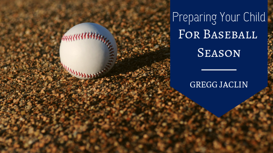 Preparing Your Child For Baseball Season Gregg Jaclin