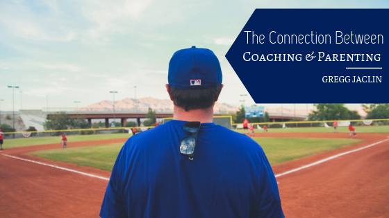 The Connection Between Coaching & Parenting Gregg Jaclin