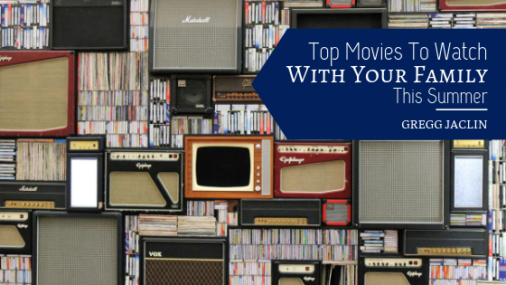 Top Movies To Watch With Your Family This Summer Gregg Jaclin