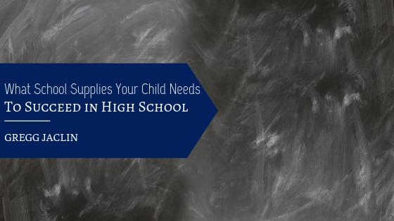 What School Supplies Your Child Needs To Succeed In High School Gregg Jaclin