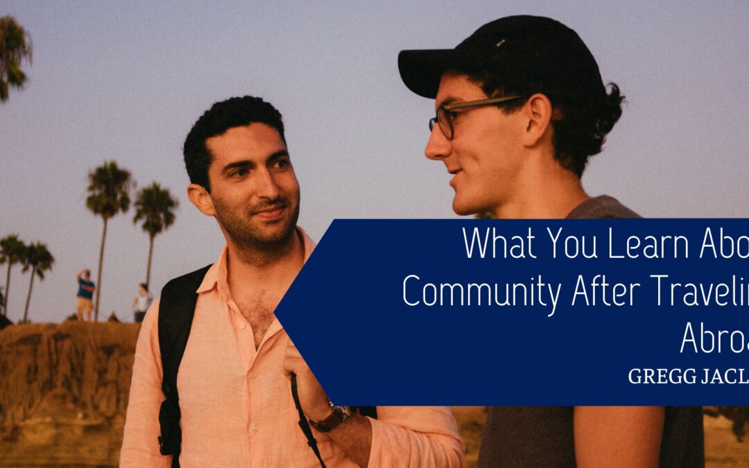 What You Learn About Community After Traveling Abroad Gregg E. Jaclin