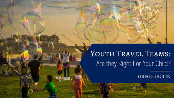 Youth Travel Teams: Are they Right For Your Child?
