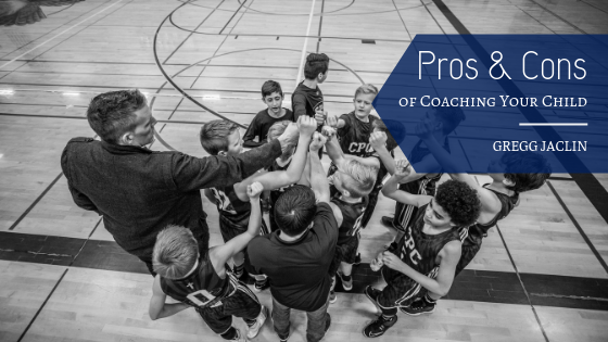 Pros And Cons Of Coaching Your Child Gregg Jaclin